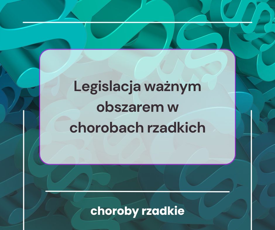 4. Legislacja ważnym obszarem w chorobach rzadkich