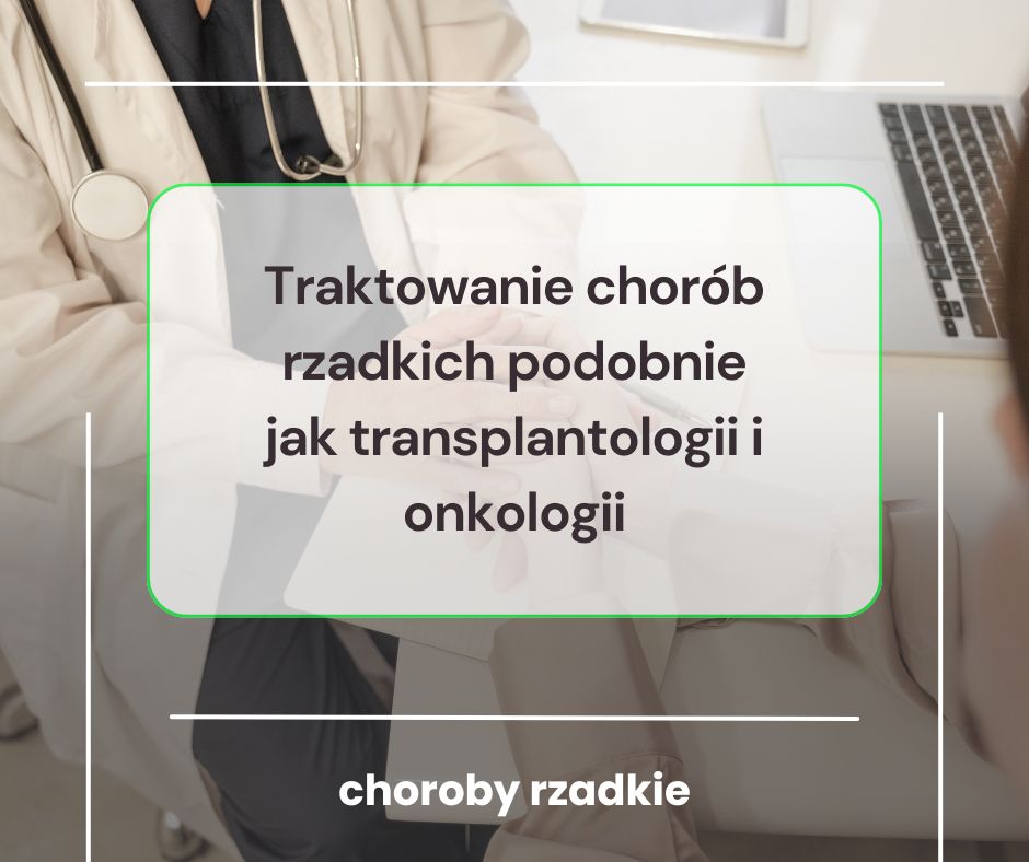 5. Traktowanie chorób rzadkich podobnie jak transplantologii i onkologii